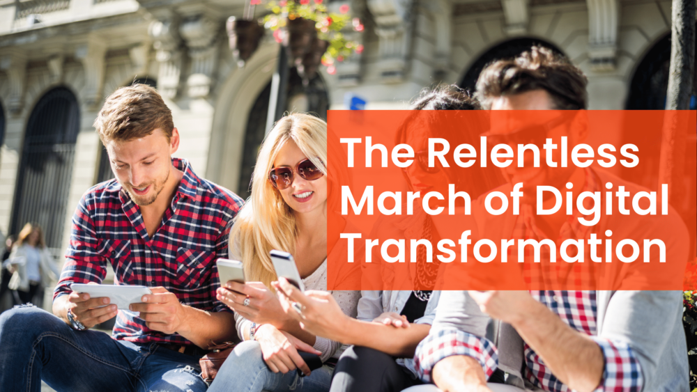 The Relentless March of Digital Transformation